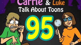 Kyle and Luke Talk About Toons #95: Carrie And Luke Talk About Toons