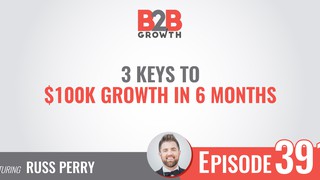 391: 3 Keys to $100K Growth in 6 Months w/ Russ Perry