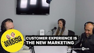 Customer Experience Is The New Marketing | Seeking Wisdom Podcast