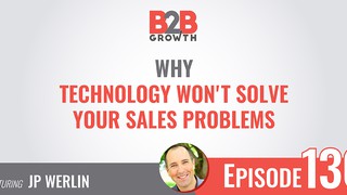 130: Why Technology Won't Solve Your Sales Problems w/ JP Werlin