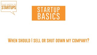 When should I sell or shut down my company? | WSGR Startup Basics