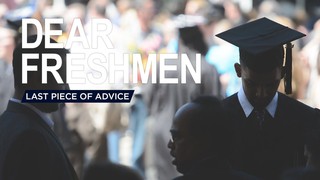 Dear Freshmen: Last Piece of Advice