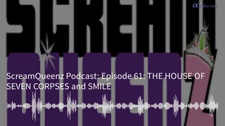 Episode 61: THE HOUSE OF SEVEN CORPSES and SMILE