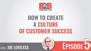 54: How to Create a Culture of Customer Success w/ Joe Loveless