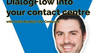Integrating DialogFlow into your contact centre with Justin Randall