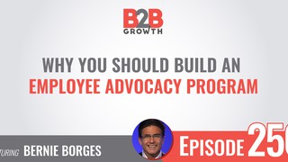 256: Why You Should Build an Employee Advocacy Program w/ Bernie Borges