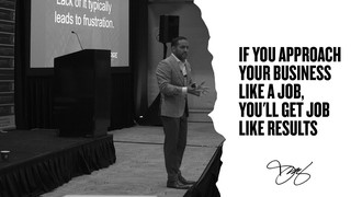 If You Approach Your Business Like a Job, You'll Get Job Like Results