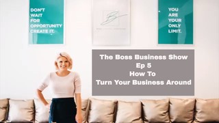 The Boss Business Show Ep 5 How To Turnaround Your Business