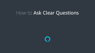 How to Ask Clear Questions - Amazon Alexa Voice Design Guide