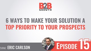 151: 6 Ways to Make Your Solution a Top Priority For Your Prospects w/ Er...