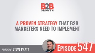 547: A Proven Strategy That B2B Marketers Need to Implement w/ Steve Prat...