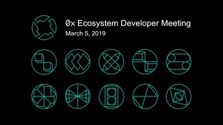 0x Ecosystem Developer Meeting - March 5, 2019