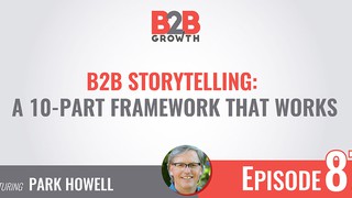 87: B2B Storytelling: A 10-Part Framework That Works w/ Park Howell