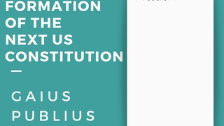 GAIUS PUBLIUS - ON THE FORMATION  OF THE  NEXT US CONSTITUTION