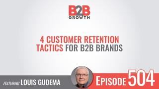 504: 4 Customer Retention Tactics for B2B Brands w/ Louis Gudema