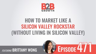471: How To Market Like a Silicon Valley Rockstar (Without Living in Sili...