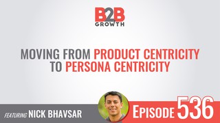 536: Moving From Product Centricity to Persona Centricity w/  Nick Bhavsa...