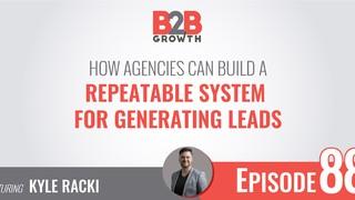 88: How Agencies Can Build a Repeatable System for Generating Leads w/ Ky...