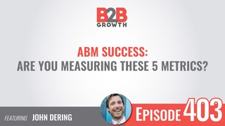 403: ABM Success: Are You Measuring These 5 Metrics? w/ John Dering