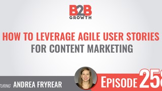 258: How to Leverage Agile User Stories for Content Marketing w/ Andrea F...
