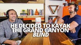 He Decided to Kayak the Grand Cayon BLIND (Erik Weihenmayer)