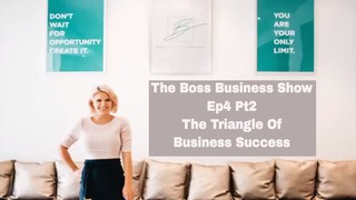 The Boss Business Show Ep4 Pt2 Triangle of Business Success