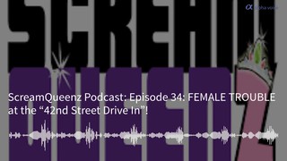 Episode 34: FEMALE TROUBLE at the “42nd Street Drive In”!