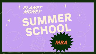 Summer School 1: Planet Money goes to business school