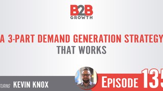 135: A 3-Part Demand Generation Strategy That Works w/ Kevin Knox