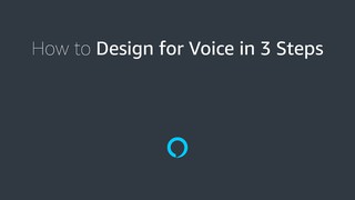 Design for Voice in 3 Steps - Amazon Alexa Voice Design Guide