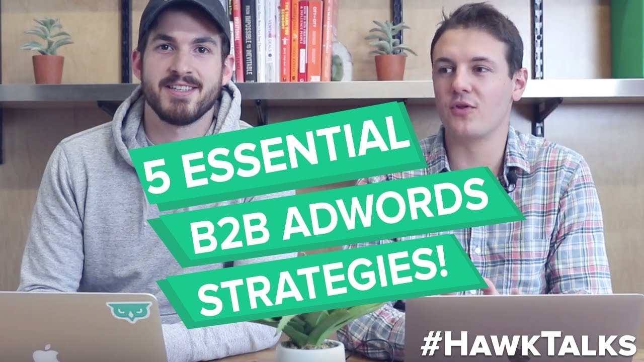 5 Essential B2B AdWords Strategies // Hawk Talks Ep. 9