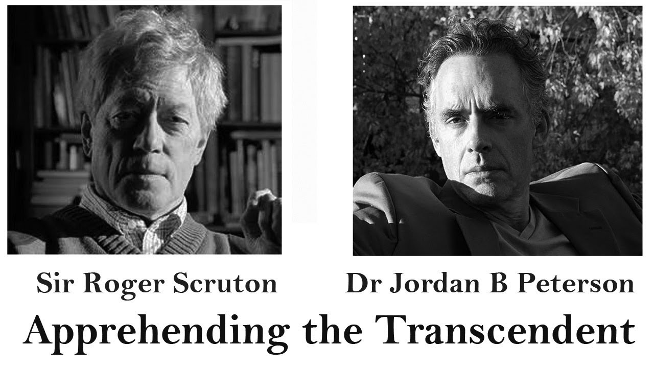 Sir Roger Scruton/Dr. Jordan B. Peterson: Apprehending the Transcendent v2